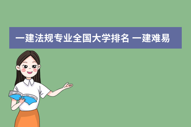 一建法规专业全国大学排名 一建难易程度排行
